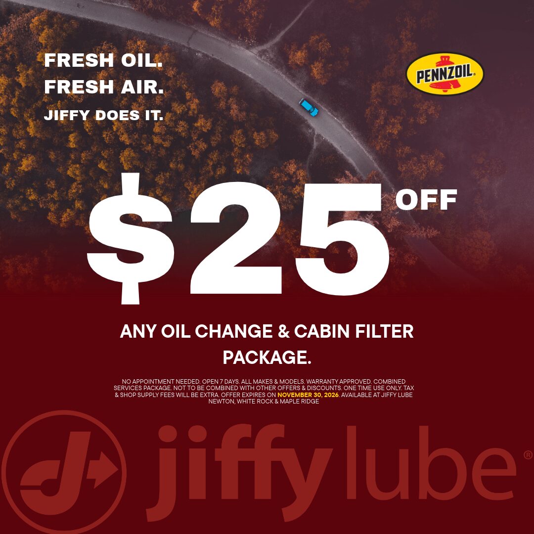 $25 off any oil change and cabin air filter package at Jiffy Lube Newton, White Rock and Maple Ridge. Expires November 30, 2026.
